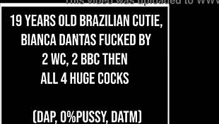 Brazilian cutie bianca dantas fucked by 2 wc 2 bbc then all 4 dap uncut version 0 pussy datm huge gapes monster cocks ob328